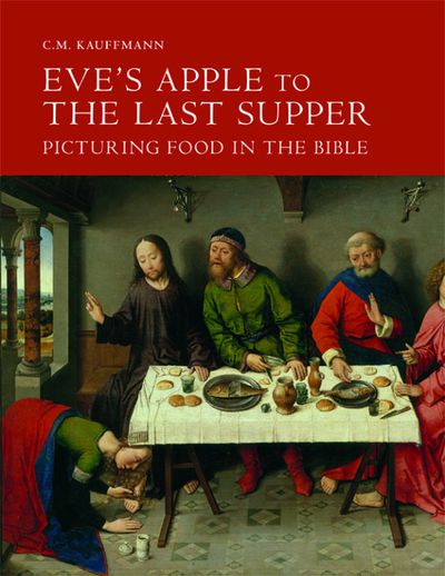 Cover of Eve’s Apple to the Last Supper: Picturing Food in the Bible