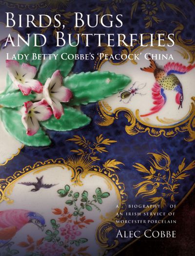 Cover of Birds, Bugs and Butterflies: Lady Betty Cobbe’s ‘Peacock’ China