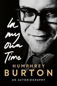Front cover of Humphrey Burton: In My Own Time (The Boydell Press)