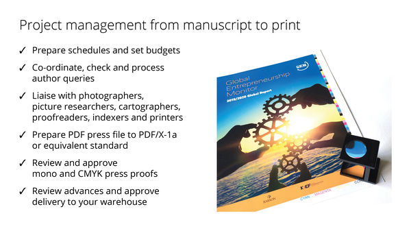 Project management from manuscript to print: prepare schedules and set budgets; co-ordinate, check and process author queries; liaise with photographers, picture researchers, cartographers, proofreaders, indexers and printers; prepare PDF press file to PDF/X-1a or equivalent standard; review and approve mono and CMYK press proofs; and review advances and approve delivery to your warehouse. The image also shows a linen-tester placed on top of a draw sheet proof of the cover of the GEM _Global Report_.